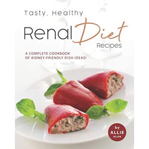 Allen, Allie Tasty, Healthy Renal Diet Recipes: A Complete Cookbook of Kidney-Friendly Dish Ideas! Allen, Allie Tasty, Healthy Renal Diet Recipes: A Complete Cookbook of Kidney-Friendly Dish Ideas!