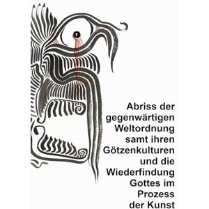 Koller, Domingo Miguel Abriss der gegenwärtigen Weltordnung samt ihren Götzenkulturen und die Wiederfindung Gottes im Prozess der Kunst Koller, Domingo Miguel Abriss der gegenwärtigen Weltordnung samt ihren Götzenkulturen und die Wiederfindung Gottes im Prozess der Kunst