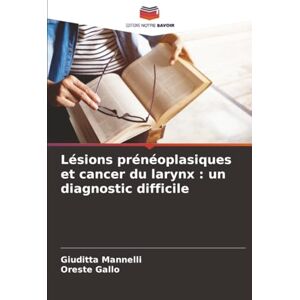 Mannelli, Giuditta Lésions prénéoplasiques et cancer du larynx : un diagnostic difficile Mannelli, Giuditta Lésions prénéoplasiques et cancer du larynx : un diagnostic difficile