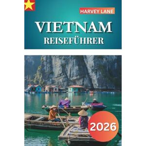 LANE, HARVEY VIETNAM REISEFÜHRER 2026: Erkunden Sie Top-Attraktionen, versteckte Schätze, authentische Küche und planen Sie epische Routen LANE, HARVEY VIETNAM REISEFÜHRER 2026: Erkunden Sie Top-Attraktionen, versteckte Schätze, authentische Küche und planen Sie epische Routen