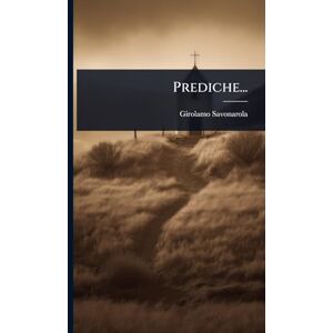 Savonarola, Girolamo Prediche... Savonarola, Girolamo Prediche...