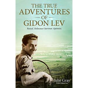 Gray, Julie The True Adventures of Gidon Lev: Rascal. Holocaust Survivor. Optimist. Gray, Julie The True Adventures of Gidon Lev: Rascal. Holocaust Survivor. Optimist.