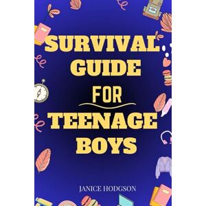 Hodgson, Janice Survival Guide for Teenage Boys: Navigating Real Guy Stuff, Adulting Like a Pro, and Developing a Positive Attitude and Critical Thinking. Hodgson, Janice Survival Guide for Teenage Boys: Navigating Real Guy Stuff, Adulting Like a Pro, and Developing a Positive Attitude and Critical Thinking.
