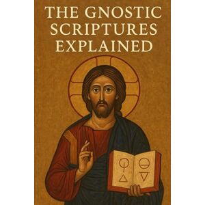 Hoskins, Caleb The Gnostic Scriptures Explained (Gnostic Christianity and Gnosticism) Hoskins, Caleb The Gnostic Scriptures Explained (Gnostic Christianity and Gnosticism)