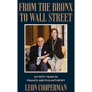 Cooperman, Leon From The Bronx To Wall Street: My Fifty Years in Finance and Philanthropy Cooperman, Leon From The Bronx To Wall Street: My Fifty Years in Finance and Philanthropy