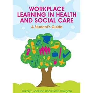 Jackson Workplace learning in health and social care: a student's guide: A Student's Guide Jackson Workplace learning in health and social care: a student's guide: A Student's Guide