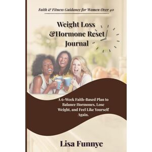 Funnye, Lisa Weight Loss &Hormone Reset Journal: A 6-Week Faith-Based Plan to Balance Hormones, Lose Weight, and Feel Like Yourself Again. Funnye, Lisa Weight Loss &Hormone Reset Journal: A 6-Week Faith-Based Plan to Balance Hormones, Lose Weight, and Feel Like Yourself Again.