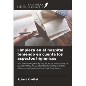 Kneißel, Robert Limpieza en el hospital teniendo en cuenta los aspectos higiénicos: Una limpieza higiénica y segura en las habitaciones de los pacientes y en los ... químicos o con un uso mínimo de los mismos Kneißel, Robert Limpieza en el hospital teniendo en cuenta los aspectos higiénicos: Una limpieza higiénica y segura en las habitaciones de los pacientes y en los ... químicos o con un uso mínimo de los mismos