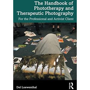 Loewenthal, Del The Handbook of Phototherapy and Therapeutic Photography: For the Professional and Activist Client Loewenthal, Del The Handbook of Phototherapy and Therapeutic Photography: For the Professional and Activist Client