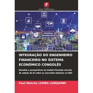 Lomba Lendjambi, Paul-Wetcho INTEGRAÇÃO DO ENGENHEIRO FINANCEIRO NO SISTEMA ECONÓMICO CONGOLÊS: Desafios e perspectivas do modelo Pawelole através da adoção da lei sobre os mercados bolsistas na RDC Lomba Lendjambi, Paul-Wetcho INTEGRAÇÃO DO ENGENHEIRO FINANCEIRO NO SISTEMA ECONÓMICO CONGOLÊS: Desafios e perspectivas do modelo Pawelole através da adoção da lei sobre os mercados bolsistas na RDC