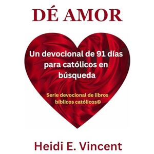 Vincent DÉ AMOR: Un devocional de 91 días para católicos en búsqueda (Serie devocional de libros bíblicos católicos©) Vincent DÉ AMOR: Un devocional de 91 días para católicos en búsqueda (Serie devocional de libros bíblicos católicos©)