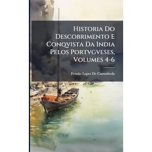 de Castanheda, Fernã£o Lopes Historia Do Descobrimento E Conqvista Da India Pelos Portvgveses, Volumes 4-6 de Castanheda, Fernã£o Lopes Historia Do Descobrimento E Conqvista Da India Pelos Portvgveses, Volumes 4-6