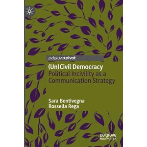 Bentivegna, Sara (Un)Civil Democracy: Political Incivility as a Communication Strategy Bentivegna, Sara (Un)Civil Democracy: Political Incivility as a Communication Strategy