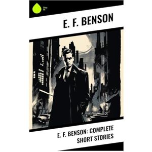 Benson, E. F. E. F. Benson: Complete Short Stories Benson, E. F. E. F. Benson: Complete Short Stories