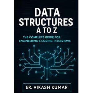 KUMAR, VIKASH MASTERING DATA STRUCTURES: Theory, Practice & Interview Preparation: For B.Tech, B.E, M.Tech, MCA, BCA, M.Sc (CS/IT) & Competitive Placements KUMAR, VIKASH MASTERING DATA STRUCTURES: Theory, Practice & Interview Preparation: For B.Tech, B.E, M.Tech, MCA, BCA, M.Sc (CS/IT) & Competitive Placements