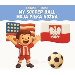 Kuqezi, Flori My Soccer Ball / Moja Piłka Nożna: English-Polish Bilingual Children's Book Kuqezi, Flori My Soccer Ball / Moja Piłka Nożna: English-Polish Bilingual Children's Book