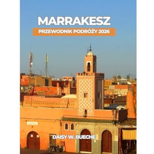 Daisy Tech Marrakesz PRZEWODNIK PODRÓŻY 2026 Daisy Tech Marrakesz PRZEWODNIK PODRÓŻY 2026