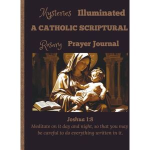 Meditations, The Marian Mysteries Illuminated: A Catholic Scriptural Rosary Prayer Journal Meditations, The Marian Mysteries Illuminated: A Catholic Scriptural Rosary Prayer Journal
