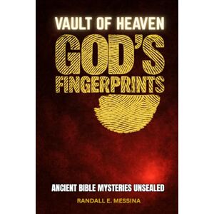 E. Messina, Randall Vault of Heaven, God’s Fingerprints: Ancient Bible Mysteries Unsealed E. Messina, Randall Vault of Heaven, God’s Fingerprints: Ancient Bible Mysteries Unsealed