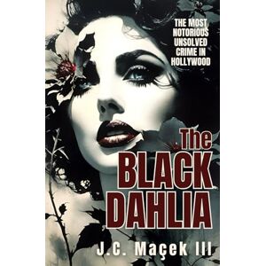 Macek III, J.C The Black Dahlia: A slick Noir Crime Thriller . Macek III, J.C The Black Dahlia: A slick Noir Crime Thriller .