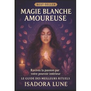 Lune, Isadora Magie Blanche Amoureuse: Rituels pour attirer une personne, raviver une flamme ou faire revenir un ex Guide complet de magie blanche pour l'amour avec 32 rituels puissants Lune, Isadora Magie Blanche Amoureuse: Rituels pour attirer une personne, raviver une flamme ou faire revenir un ex Guide complet de magie blanche pour l'amour avec 32 rituels puissants