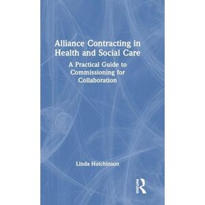 Hutchinson, Linda Alliance Contracting in Health and Social Care: A Practical Guide to Commissioning for Collaboration Hutchinson, Linda Alliance Contracting in Health and Social Care: A Practical Guide to Commissioning for Collaboration