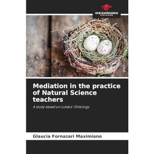 Fornazari Maximiano, Glaucia Mediation in the practice of Natural Science teachers: A study based on Lukács' Ontology Fornazari Maximiano, Glaucia Mediation in the practice of Natural Science teachers: A study based on Lukács' Ontology