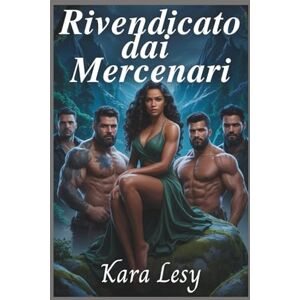 Lesy, Kara Rivendicato dai Mercenari: Un romanzo d'amore militare in stile harem invertito Lesy, Kara Rivendicato dai Mercenari: Un romanzo d'amore militare in stile harem invertito