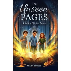 Whited, Micah The Unseen Pages: Knight in Shining Armor Whited, Micah The Unseen Pages: Knight in Shining Armor