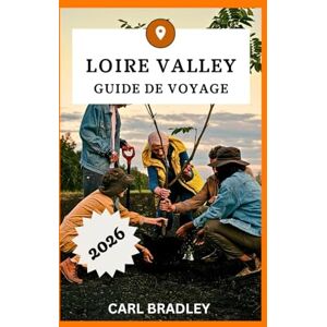 Bradley, Carl LOIRE VALLEY GUIDE DE VOYAGE 2026 Bradley, Carl LOIRE VALLEY GUIDE DE VOYAGE 2026