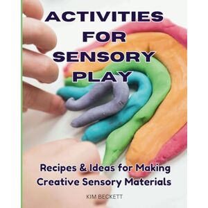 Beckett, Kim Activities for Sensory Play: Recipes & Ideas for Making Creative Sensory Materials Beckett, Kim Activities for Sensory Play: Recipes & Ideas for Making Creative Sensory Materials