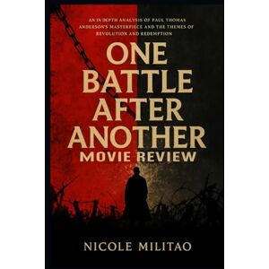 Militao, Nicole One Battle After Another: Movie Review: An In-Depth Analysis of Paul Thomas Anderson's Masterpiece and the Themes of Revolution and Redemption Militao, Nicole One Battle After Another: Movie Review: An In-Depth Analysis of Paul Thomas Anderson's Masterpiece and the Themes of Revolution and Redemption