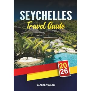 Taylor SEYCHELLES TRAVEL GUIDE 2026: Mahé, Praslin & La Digue, Best Beaches, Snorkeling, Honeymoon Resorts & Island Hopping Taylor SEYCHELLES TRAVEL GUIDE 2026: Mahé, Praslin & La Digue, Best Beaches, Snorkeling, Honeymoon Resorts & Island Hopping
