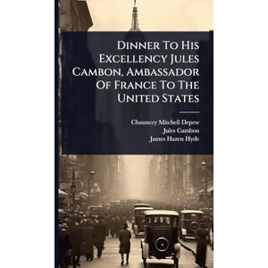 DePew, Chauncey Mitchell Dinner To His Excellency Jules Cambon, Ambassador Of France To The United States DePew, Chauncey Mitchell Dinner To His Excellency Jules Cambon, Ambassador Of France To The United States