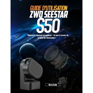 Kade, Nova GUIDE D'UTILISATION ZWO Seestar S50 :: « Découvrir, capturer et explorer – le tout à travers le prisme de l’innovation. » Kade, Nova GUIDE D'UTILISATION ZWO Seestar S50 :: « Découvrir, capturer et explorer – le tout à travers le prisme de l’innovation. »