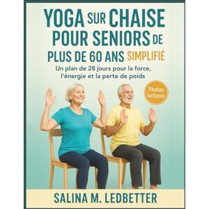 M. Ledbetter, Salina Yoga sur chaise pour seniors de plus de 60 ans simplifié: Un plan de 28 jours pour la force, l’énergie et la perte de poids M. Ledbetter, Salina Yoga sur chaise pour seniors de plus de 60 ans simplifié: Un plan de 28 jours pour la force, l’énergie et la perte de poids