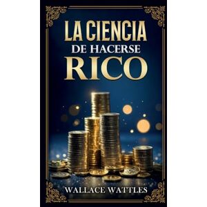 Wallace D Wattles La Ciencia De Hacerse Rico Colección Deluxe Wallace D Wattles La Ciencia De Hacerse Rico Colección Deluxe