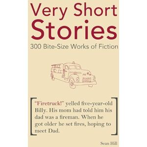 Sean Hill Very Short Stories: 300 Bite-Size Works of Fiction Sean Hill Very Short Stories: 300 Bite-Size Works of Fiction