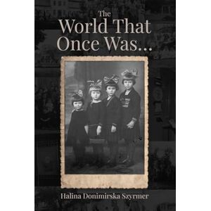 Donimirska Szyrmer, Halina The World That Once Was: My Twentieth Century Donimirska Szyrmer, Halina The World That Once Was: My Twentieth Century