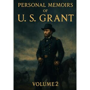 Grant, Ulysses S Personal Memoirs of Ulysses S. Grant: Volume 2 Grant, Ulysses S Personal Memoirs of Ulysses S. Grant: Volume 2