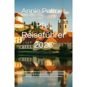 Palmer, Annie Ptuj Reiseführer 2026: Entdecken Sie die reiche Geschichte, die malerischen Ausblicke und die verborgenen Schätze von Ptuj für einen unvergesslichen Aufenthalt in Slowenien. Palmer, Annie Ptuj Reiseführer 2026: Entdecken Sie die reiche Geschichte, die malerischen Ausblicke und die verborgenen Schätze von Ptuj für einen unvergesslichen Aufenthalt in Slowenien.