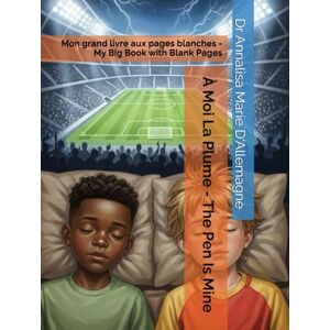 D'Allemagne, Dr Annalisa Marie À Moi La Plume The Pen Is Mine: Mon grand livre aux pages blanches My Big Book with Blank Pages D'Allemagne, Dr Annalisa Marie À Moi La Plume The Pen Is Mine: Mon grand livre aux pages blanches My Big Book with Blank Pages