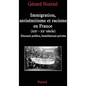 Noiriel-G Immigration, antisémitisme et racisme en France (XIXe-XXe siècle): Discours publics, humiliations privées Noiriel-G Immigration, antisémitisme et racisme en France (XIXe-XXe siècle): Discours publics, humiliations privées