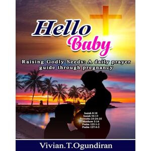 Ogundiran, Vivian Titilayo Hello Baby: Raising Godly Seeds: A daily prayer guide through pregnancy Ogundiran, Vivian Titilayo Hello Baby: Raising Godly Seeds: A daily prayer guide through pregnancy