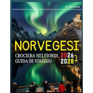 Anasa, Miky CROCIERA NEI FIORDI NORVEGESI GUIDA DI VIAGGIO 2026-2028 Anasa, Miky CROCIERA NEI FIORDI NORVEGESI GUIDA DI VIAGGIO 2026-2028