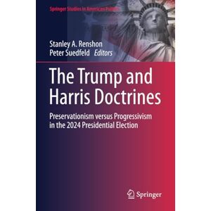 Philosophy The Trump and Harris Doctrines: Preservationism versus Progressivism in the 2024 Presidential Election (Springer Studies in American Politics) Philosophy The Trump and Harris Doctrines: Preservationism versus Progressivism in the 2024 Presidential Election (Springer Studies in American Politics)