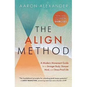 Alexander, Aaron The Align Method: A Modern Movement Guide to Awaken and Strengthen Your Body and Mind Alexander, Aaron The Align Method: A Modern Movement Guide to Awaken and Strengthen Your Body and Mind
