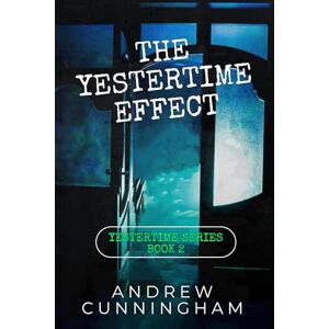 Cunningham, Andrew The Yestertime Effect: A Novel of Time Travel: 2 (Yestertime Series) Cunningham, Andrew The Yestertime Effect: A Novel of Time Travel: 2 (Yestertime Series)