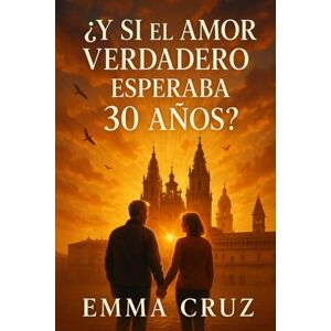 Cruz, Emma ¿Y si el amor verdadero esperaba 30 años?: Una historia sobre segundas oportunidades cuando la vida ya está hecha Cruz, Emma ¿Y si el amor verdadero esperaba 30 años?: Una historia sobre segundas oportunidades cuando la vida ya está hecha
