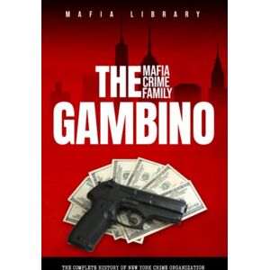 Library, Mafia The Gambino Mafia Crime Family: The Complete and Fascinating History of New York Crime Organization (Five Families) (The Five Families) Library, Mafia The Gambino Mafia Crime Family: The Complete and Fascinating History of New York Crime Organization (Five Families) (The Five Families)